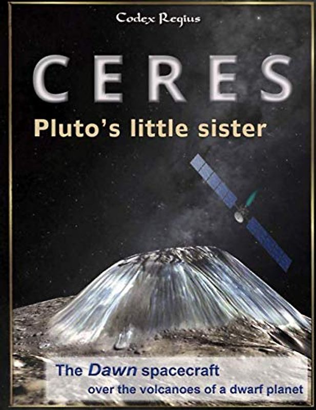 Ceres: Pluto's little sister: The Dawn spacecraft over the volcanoes of a dwarf planet (Minor Bodies of the Solar System)