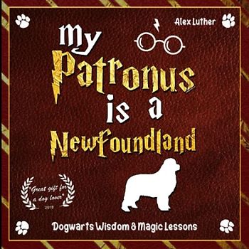 My Patronus is a Newfoundland: Dogwarts Wisdom & Magic Lessons