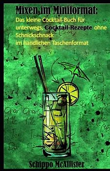 Mixen im Miniformat: Das kleine Cocktail-Buch für unterwegs: Cocktail-Rezepte ohne Schnickschnack im handlichen Taschenformat