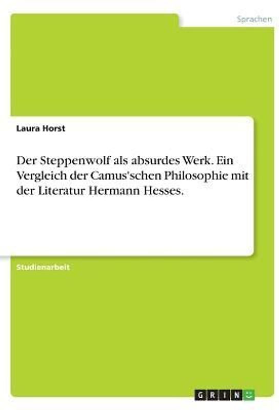 Der Steppenwolf als absurdes Werk. Ein Vergleich der Camus'schen Philosophie mit der Literatur Hermann Hesses.