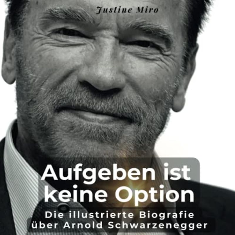 Die illustrierte Biografie über Arnold Schwarzenegger: Aufgeben ist keine Option