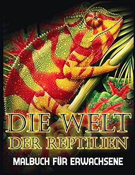 Die Welt Der Reptilien: Malbuch für Erwachsene zum Stressabbau und zur Entspannung