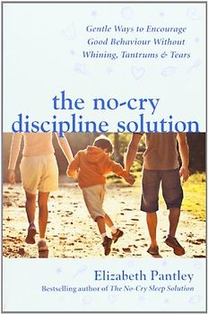 No-cry Discipline Solution: Gentle Ways to Promote Good Behaviour and Stop the Whining, Tantrums and Tears - Elizabeth Pantley