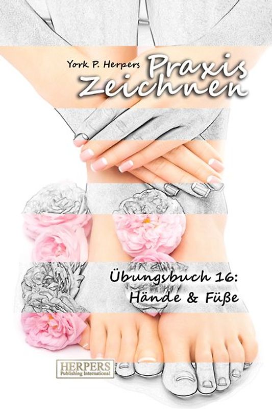 Praxis Zeichnen - Übungsbuch 16: Hände & Füße