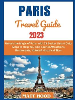 ULTIMATE TOUR PARIS TRAVE GUIDE: Unlock the Magic of Paris: with 33 Bucket Lists & Color Maps to Help You Find Tourist Attractions, Restaurants, ... Historical Sites (Ultimate Tour Travel Guide)