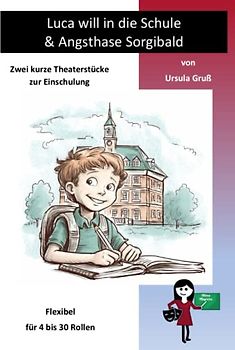 Luca will in die Schule & Angsthase Sorgibald: Zwei kurze Theaterstücke zur Einschulung