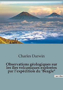 Observations géologiques sur les îles volcaniques explorées par l'expédition du 'Beagle