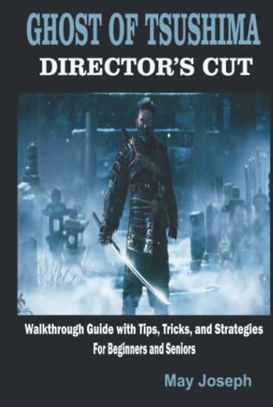 GHOST OF TSUSHIMA DIRECTOR’S CUT: Walkthrough Guide with Tips, Tricks, and Strategies for Beginners and Seniors