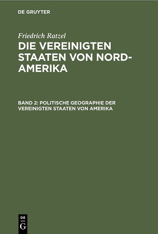 Friedrich Ratzel: Die Vereinigten Staaten von Nord-Amerika / Politische Geographie der Vereinigten Staaten von Amerika