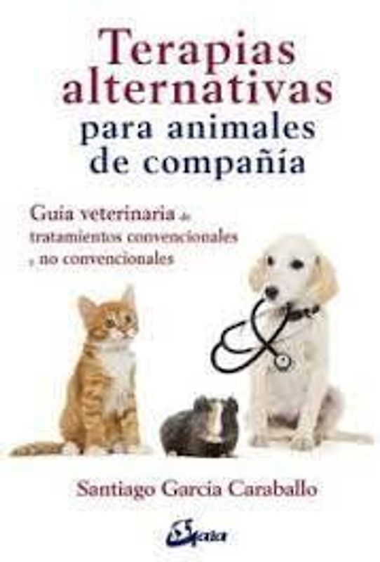 Terapias alternativas para animales de compañía : guía veterinaria de tratamientos convencionales y no convencionales