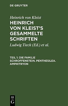 Heinrich von Kleist: Heinrich von Kleist’s gesammelte Schriften / Die Familie Schroffenstein. Penthesilea. Amphitryon