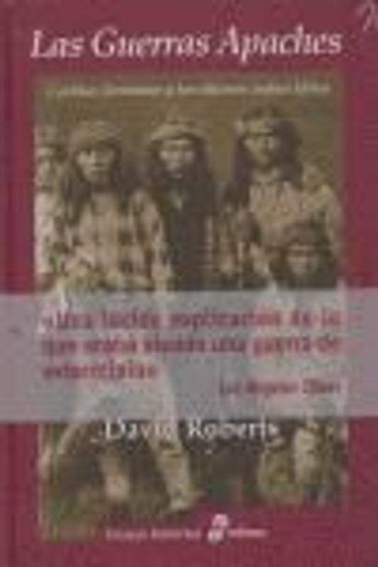 Las guerras apaches : Cochise, Jerónimo y los últimos indios libres