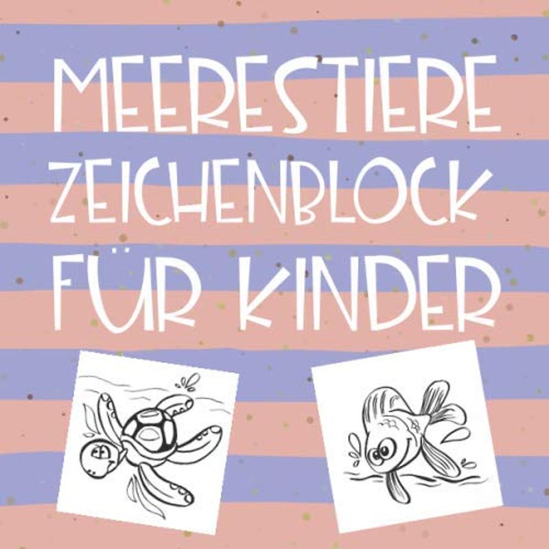 Meerestiere Zeichenblock für Kinder: Zeichenbuch, Malbuch und Zeichenblock für Kinder | Malbuch mit vielen verschiedenen Tieren aus dem Meer | Ausmal-Buch und Geschenk für Enkelkinder