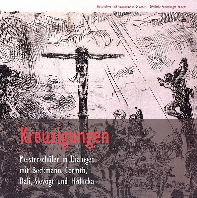Kreuzigungen. Meisterschüler in Dialogen mit Beckmann, Corinth, Dali, Slevogt und Hrdlicka