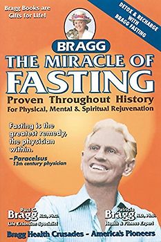 The Miracle of Fasting, 51th Edition: Proven Throughout History for Physical, Mental, & Spiritual Rejuvenation - Bragg, Paul C.