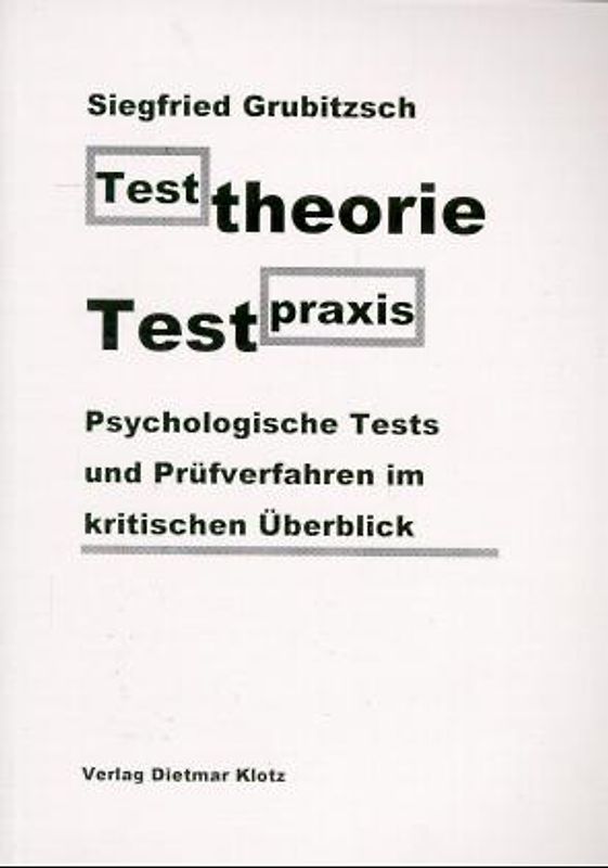 Testtheorie - Testpraxis. Psychologische Tests und Prüfverfahren im kritischen Überblick / Testtheorie - Testpraxis. Psychologische Tests und Prüfverfahren im kritischen Überblick