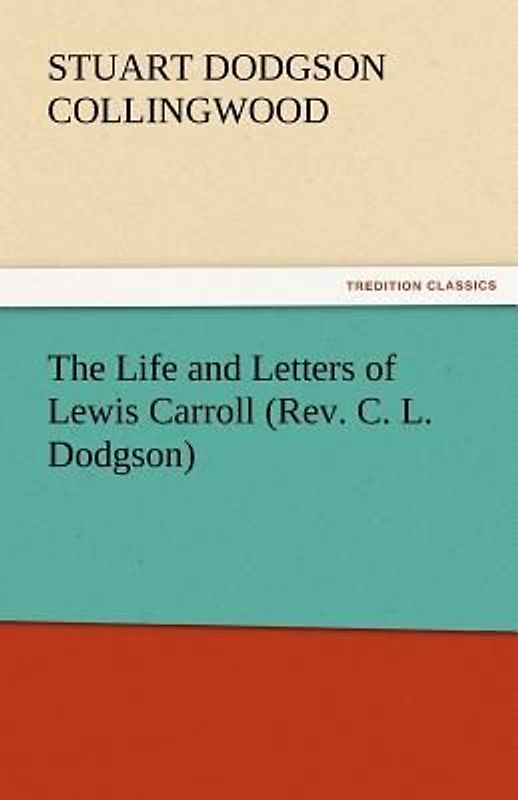 The Life and Letters of Lewis Carroll (Rev. C. L. Dodgson)