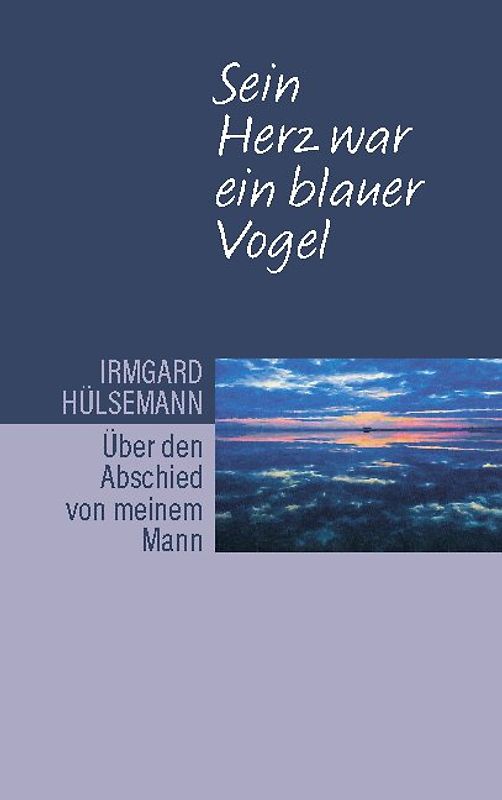 Sein Herz war ein blauer Vogel. Über den Abschied von meinem Mann