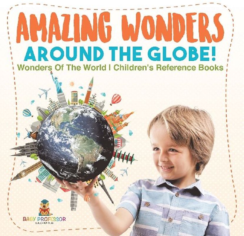 Amazing Wonders Around The Globe! | Wonders Of The World | Children's Reference Books