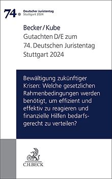 Verhandlungen des 74. Deutschen Juristentages Stuttgart 2024 Bd. I: Gutachten Teil D/E: Bewältigung zukünftiger Krisen: Welche gesetzlichen Rahmenbedingungen werden benötigt, um effizient und effektiv zu reagieren und finanzielle Hilfen bedarfsgerecht zuverteilen?