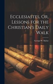 Ecclesiastes, Or, Lessons for the Christian's Daily Walk