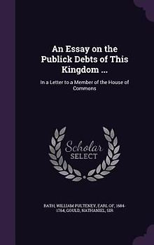An Essay on the Publick Debts of This Kingdom ...