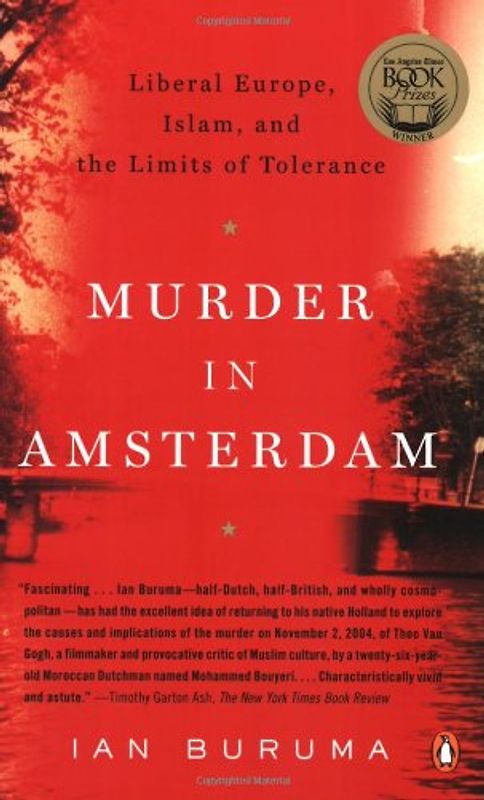 Murder in Amsterdam: Liberal Europe, Islam, and the Limits of Tolerence - Ian Buruma