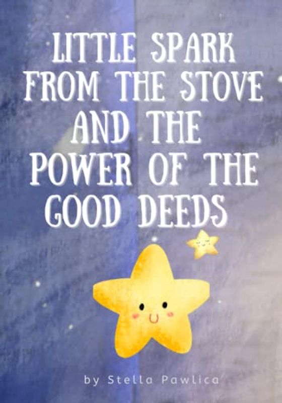 Little Spark From The stove and the Power of the Good Deeds: A Good night story for kids ages 5-7