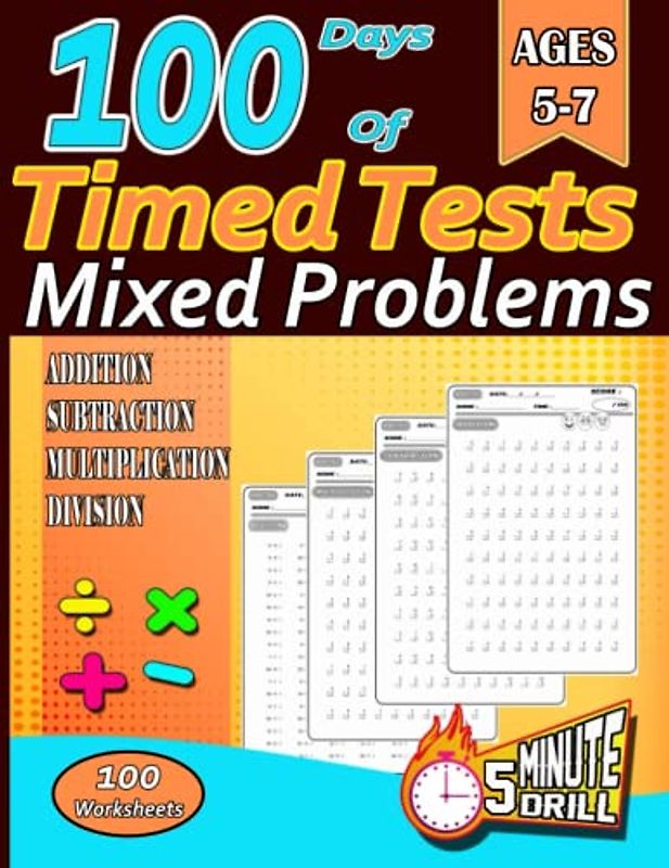 100 days of timed tests mixed problems: Math Workbook ADDITION SUBTRACTION MULTIPLICATION DIVISION 5 Minute Drills 100 Worksheets ; Ages 5-7