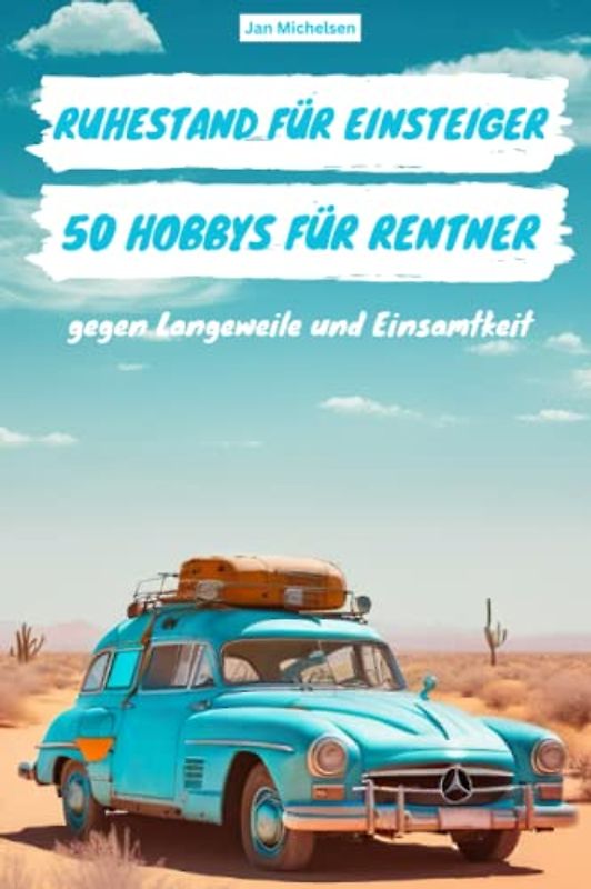 Ruhestand für Einsteiger: 50 Hobbys für Rentner gegen Langeweile und Einsamkeit