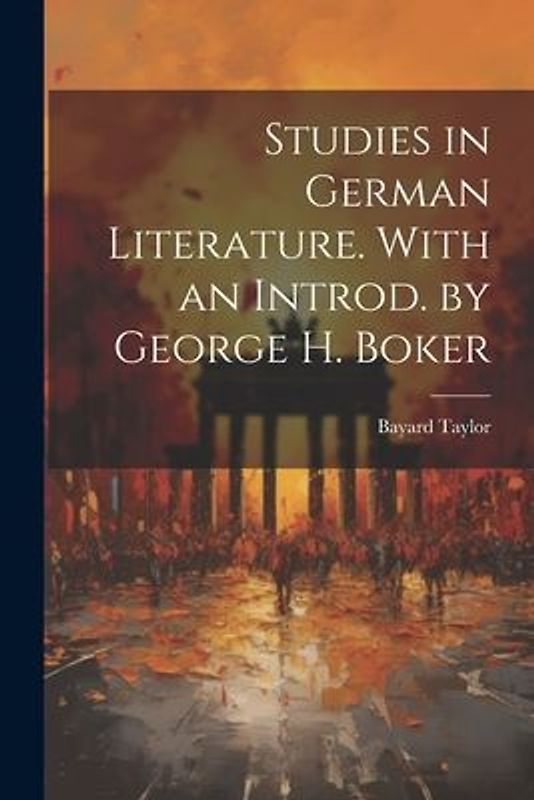 Studies in German Literature. With an Introd. by George H. Boker