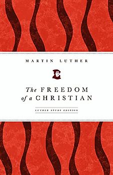 The Freedom of a Christian: Luther Study Edition