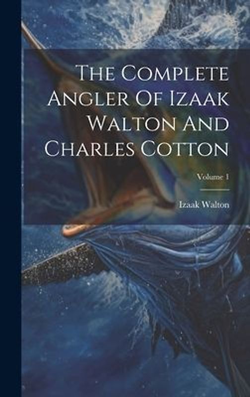 The Complete Angler Of Izaak Walton And Charles Cotton; Volume 1