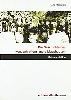 Die Geschichte des Konzentrationslagers Mauthausen: Dokumentation