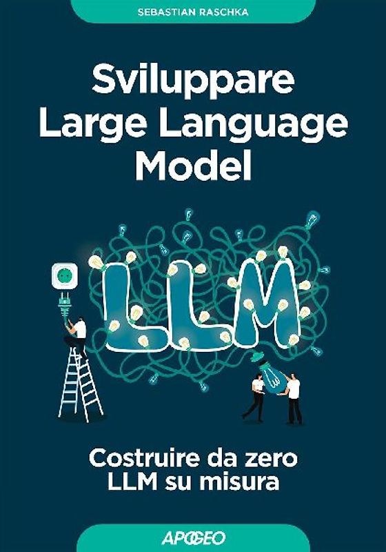 Sviluppare Large Language Model. Costruire da zero LLM su misura