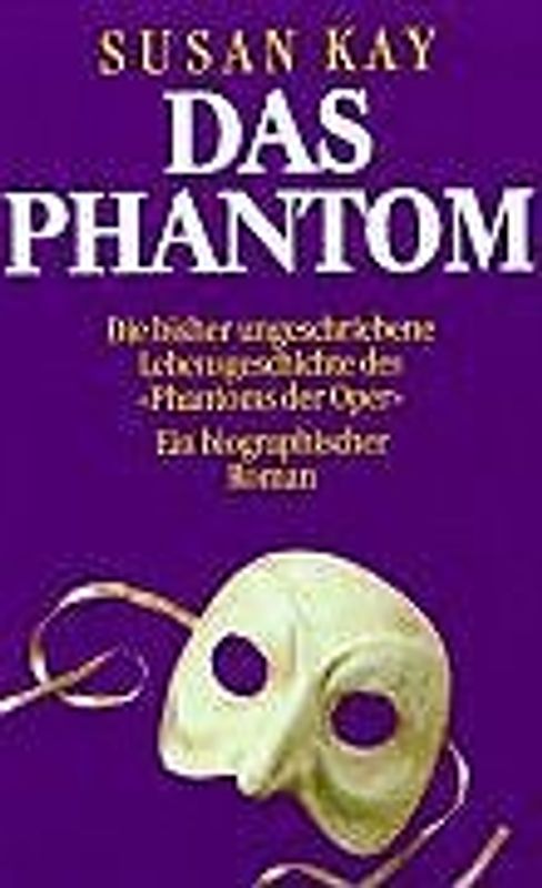 Das Phantom. Die bisher ungeschriebene Lebensgeschichte des "Phantoms der Oper". Ein biographischer Roman