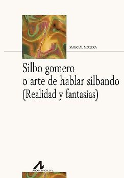Silbo gomero o arte de hablar silbando : realidad y fantasías