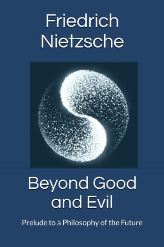 Beyond Good and Evil: Prelude to a Philosophy of the Future