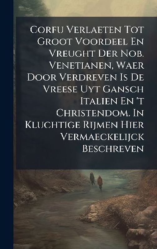 Corfu Verlaeten Tot Groot Voordeel En Vreught Der Nob. Venetianen, Waer Door Verdreven Is De Vreese Uyt Gansch Italien En 't Christendom. In Kluchtige Rijmen Hier Vermaeckelijck Beschreven