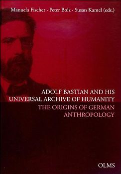 Adolf Bastian and His Universal Archive of Humanity