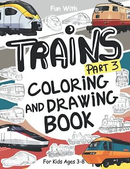 Trains (Part 3) Coloring and Drawing Book: For Kids Ages 3-8: Fun with Coloring Old & Modern Trains and Drawing Wheels: or some parts. Great Activity Workbook for Toddlers & Kids (Trains Collection)