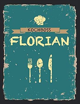 Kochboss Florian: Das personalisierte Rezeptbuch zum Selberschreiben für 120 Rezept Favoriten mit Inhaltsverzeichnis uvm. – cooles Vintage Design in ... - ca. A4 Softcover (leeres Männerkochbuch)