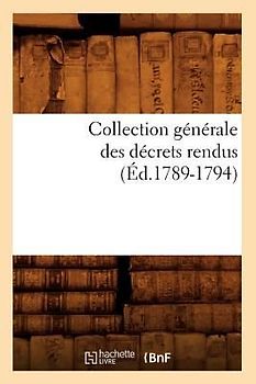 Collection Générale Des Décrets Rendus (Éd.1789-1794)