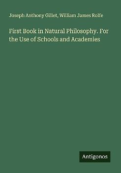 First Book in Natural Philosophy. For the Use of Schools and Academies