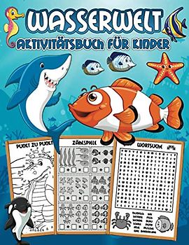 Wasserwelt Aktivitätsbuch für Kinder: Ein tolles Übungsbuch mit Lernaktivitäten: Zählspiele, Malen nach Zahlen, von Punkt zu Punkt, Labyrinthe, Wortsuche, Finde den Unterschied und mehr!