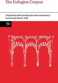 The Eulogius Corpus (Translated Texts for Historians, 71, Band 71)