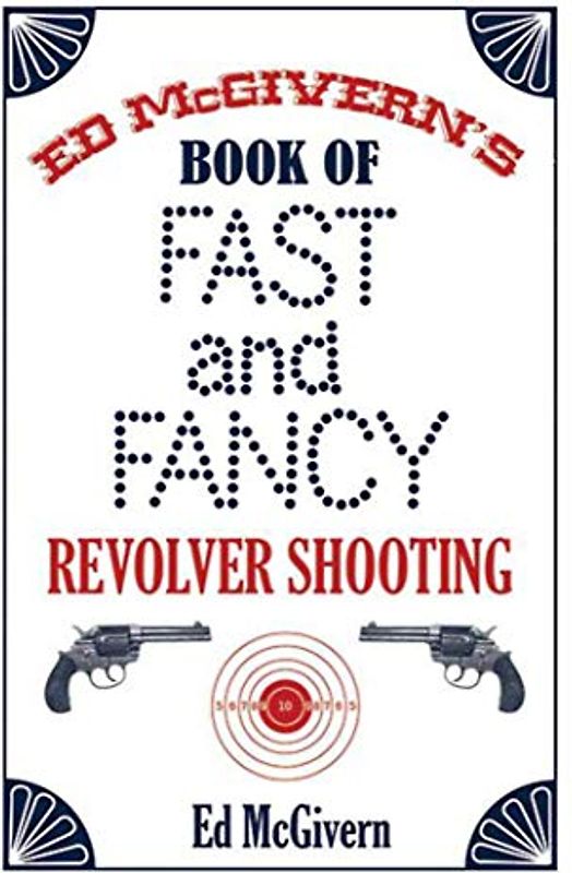 Ed McGivern's Book of Fast and Fancy Revolver Shooting