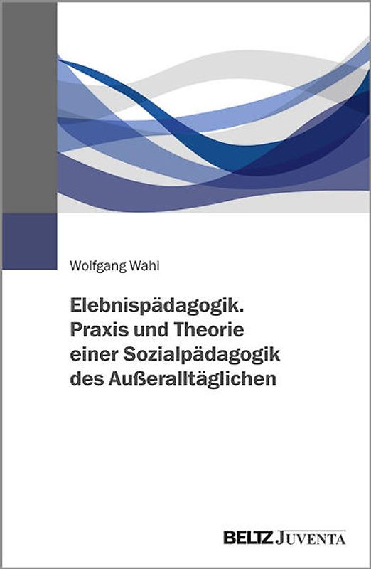 Erlebnispädagogik. Praxis und Theorie einer Sozialpädagogik des Außeralltäglichen