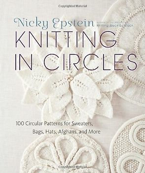 Knitting in Circles: 100 Circular Patterns for Sweaters, Bags, Hats, Afghans, and More - Nicky Epstein
