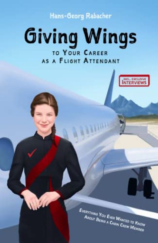 Giving Wings to Your Career as a Flight Attendant: Everything You Ever Wanted to Know About Being a Cabin Crew Member